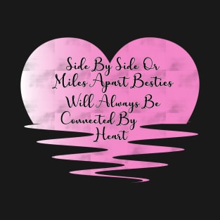 Side By Side Or Miles Apart Besties Will Always Be Connected by Heart, BFF Goals T-Shirt