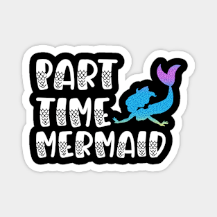 Part Time Mermaid Magnet