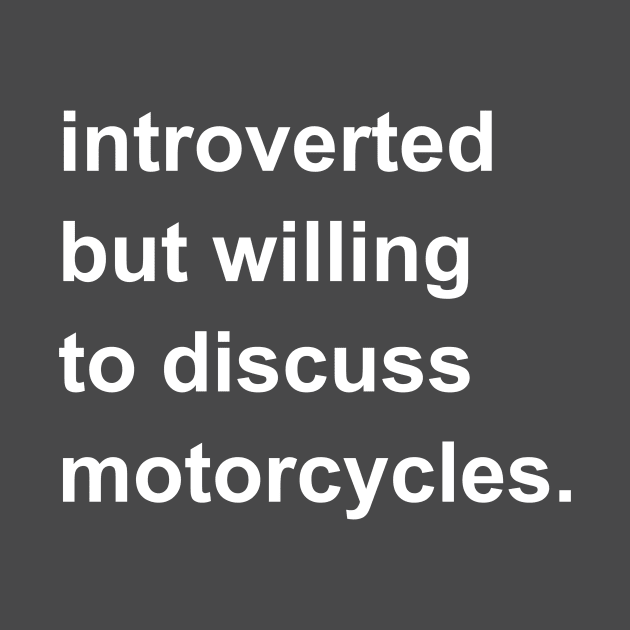 Introverted But Willing To Discuss Motorcycles by introvertshirts