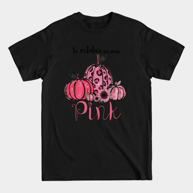 Discover In October We Wear Pink Pumpkin Breast Cancer Halloween Tshirt Funny Gifts - In October We Wear Pink Breast Cancer - T-Shirt