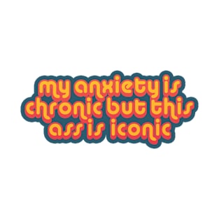 ICONIC TIKTOK QUOTE - "my anxiety is chronic, but this ass is iconic" by @laurenprasanna T-Shirt