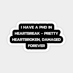 I have a PHD in heartbreak - Pretty heartbroken Magnet