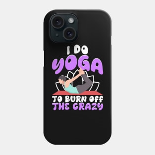 I Do Yoga To Burn Off The Crazy Phone Case