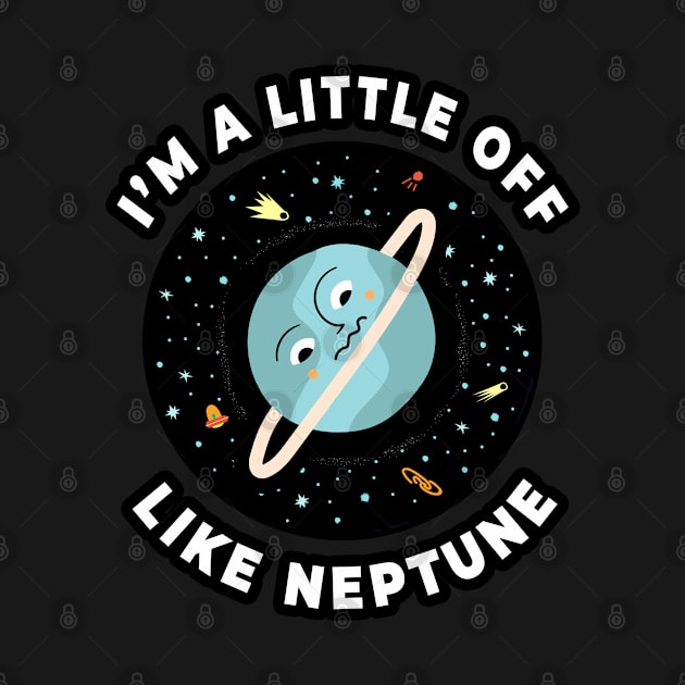 🪐 I'm a Little Off, Like Neptune, Funny Outer Space Design by Pixoplanet