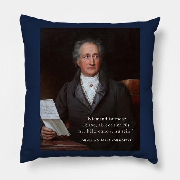 Johann Wolfgang von Goethe portrait and quote: Niemand ist mehr Sklave, als der sich für frei hält, ohne es zu sein. Pillow by artbleed