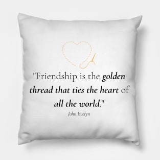 "Friendship is the golden thread that ties the heart of all the world." - John Evelyn Friendship Quote Pillow