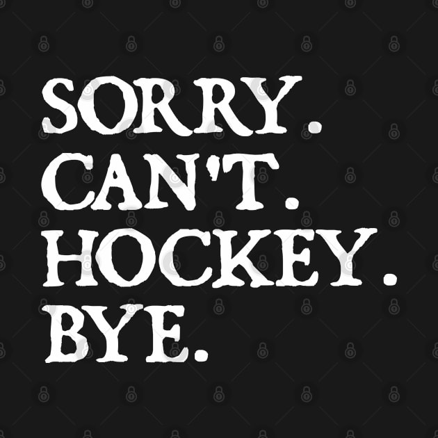 Sorry Can't Hockey Bye by  hal mafhoum?