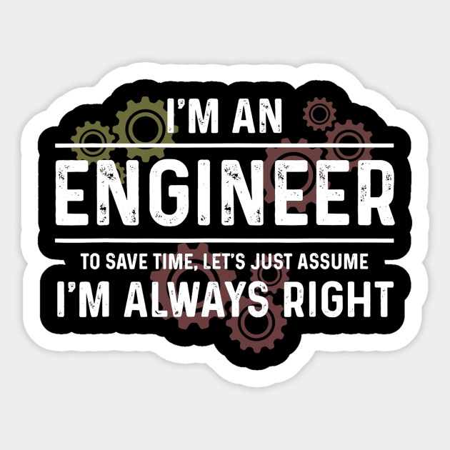 Funny Engineer - Just Assume I'm Always Right - Engineer - Sticker