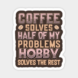 Coffee Solves Half of My Problems Hobby Solves the Rest Magnet