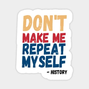 Don't Make Me Repeat Myself, Funny History Teacher 3 Magnet