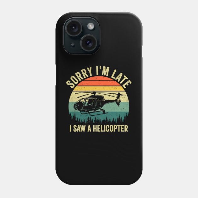 Sorry Im Late I Saw An Helicopter Lover Funny Quote Phone Case by Visual Vibes