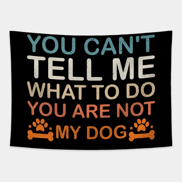 You Can't Tell Me What To Do You Are Not My Dog, Dog Lovers Tapestry by Mr.Speak