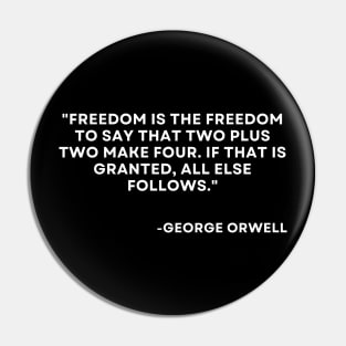 Freedom is the freedom to say that two plus two make four George Orwell 1984 Pin