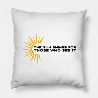 The sun shines for those who see it motivation quote Pillow