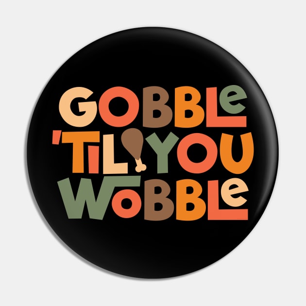 Gobble 'til You Wobble Thanksgiving Design Pin by DanielLiamGill