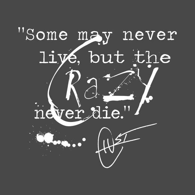 Some May Never Live But The Crazy Never Die by gonzoville