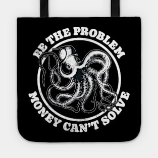 Be The Problem Money Can't Solve - Octopus Tote