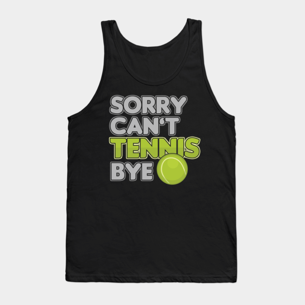 Sorry Cant Tennis Bye Court Player Racquet Trainer Team Gift Tennis Sorry Cant Tennis Bye Court Player Racquet Trainer Team Gift Tennis