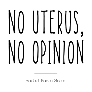 No Uterus, No opinion T-Shirt