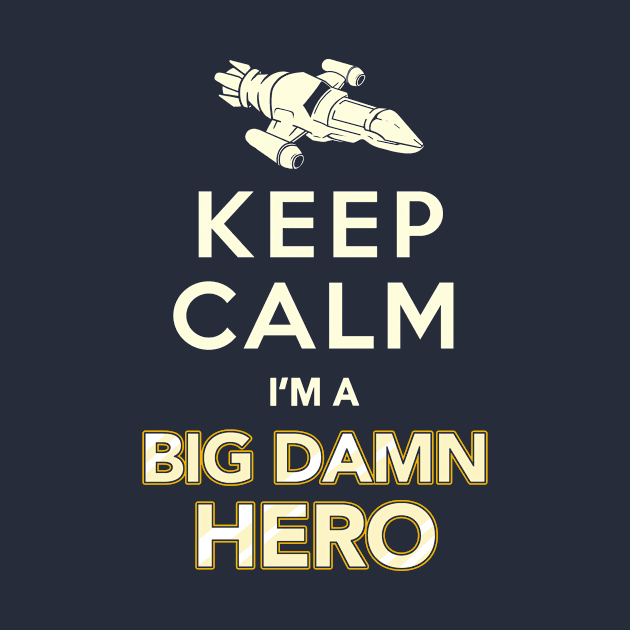 Keep Calm, I'm a Big Damn Hero - Firefly Shirt by Boots