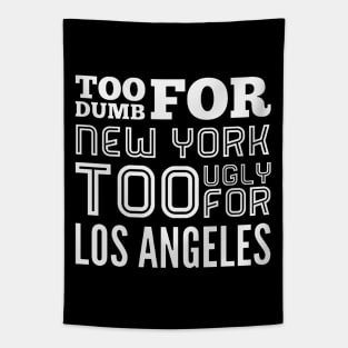 Too dumb for New York Too ugly for Los Angeles funny quotes Tapestry