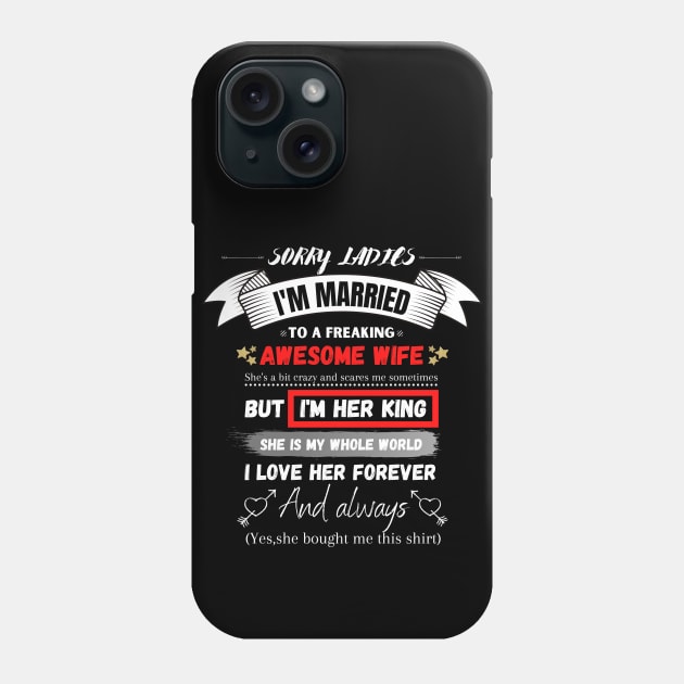 Sorry Ladies I'm Married To A Freakin’ Awesome Wife Phone Case by JustBeSatisfied