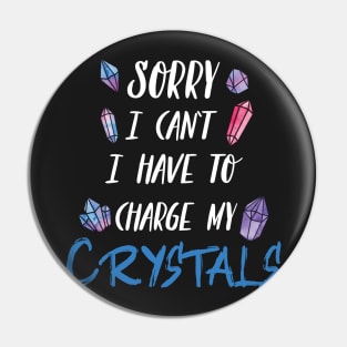 Sorry I Can't I Have To Charge My Crystals Pin