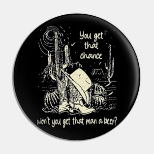 You get that chance, won’t you get that man a beer Cactus Boots Deserts Pin