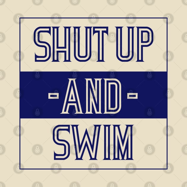 Shut up AND Swim by Swimtees