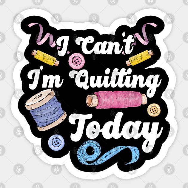 I Can't I'm Quilting Today  Quilters or Quilt Makers - Quilting