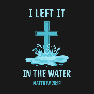 Baptism Christian I Left It In The Water T-Shirt