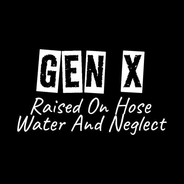 GEN X Raised On Hose Water And Neglect by KatiNysden