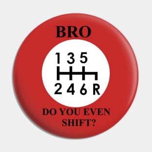 Bro, do you even shift? Funny stick shift logo Pin
