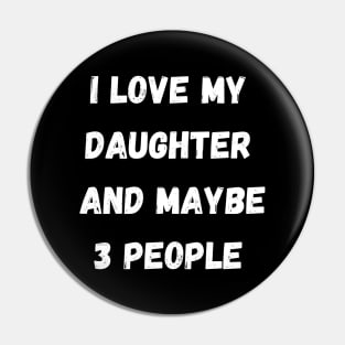 I LOVE MY DAUGHER AND MAYBE 3 PEOPLE Pin