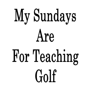 My Sundays Are For Teaching Golf T-Shirt