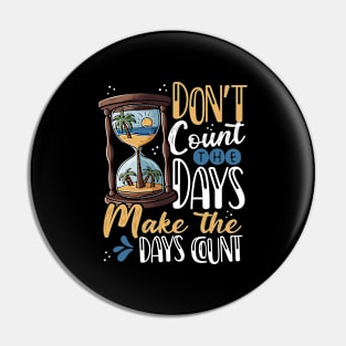 Don't Count the Days, Make the Days Count Pin