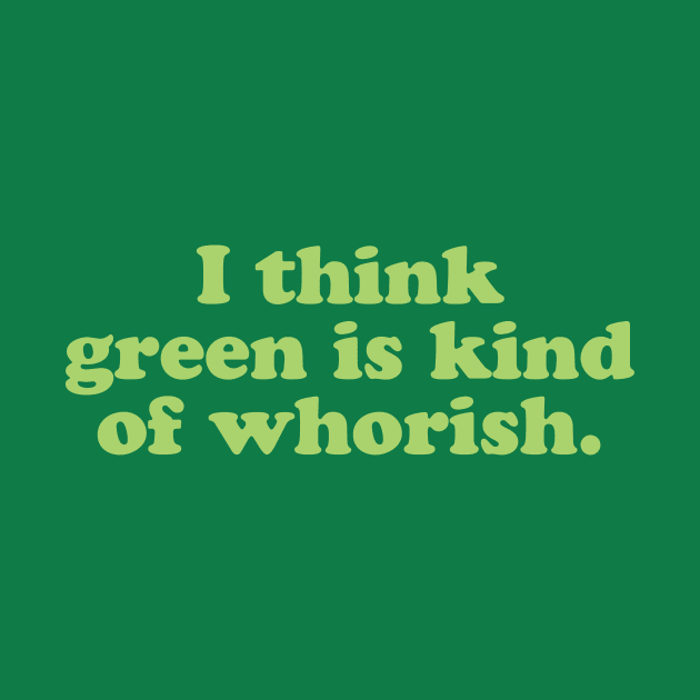 I Think Green Is Kind Of Whorish by PodDesignShop