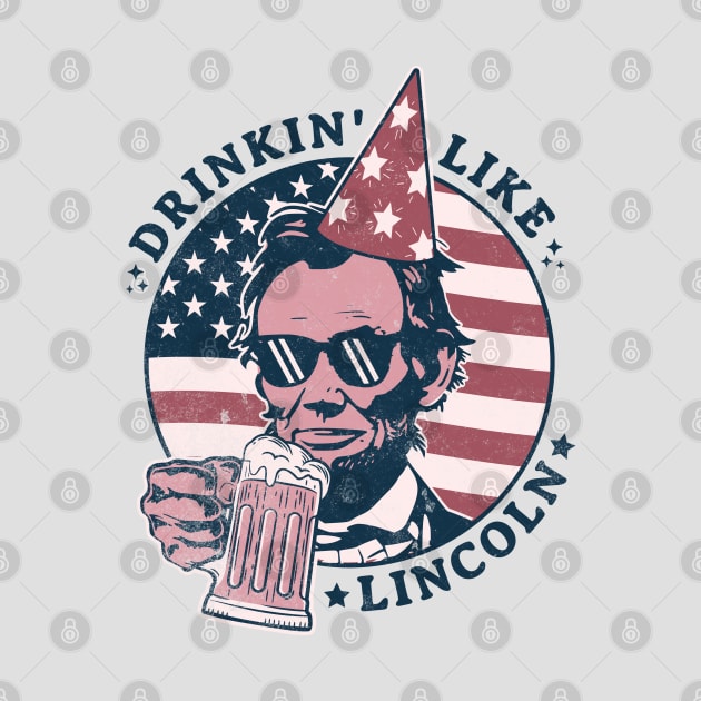 Drinking like Lincoln - 4th of July Abe Lincoln Funny by OrangeMonkeyArt