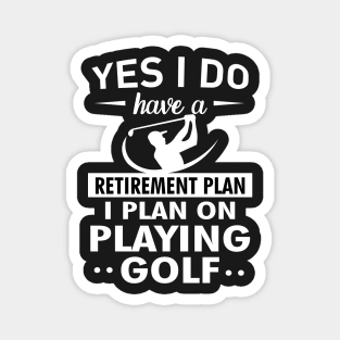 Yes I do have a Retirement plan I plan on playing golf Magnet