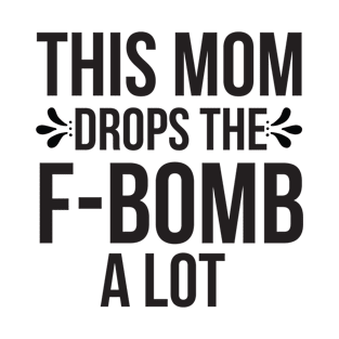 Unique This Mom Drops the F-Bomb A Lot , Mom Design T-Shirt