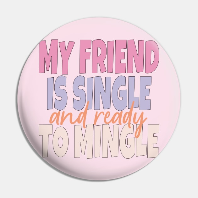 My Friend Is Single And Ready To Mingle Pin by EunsooLee