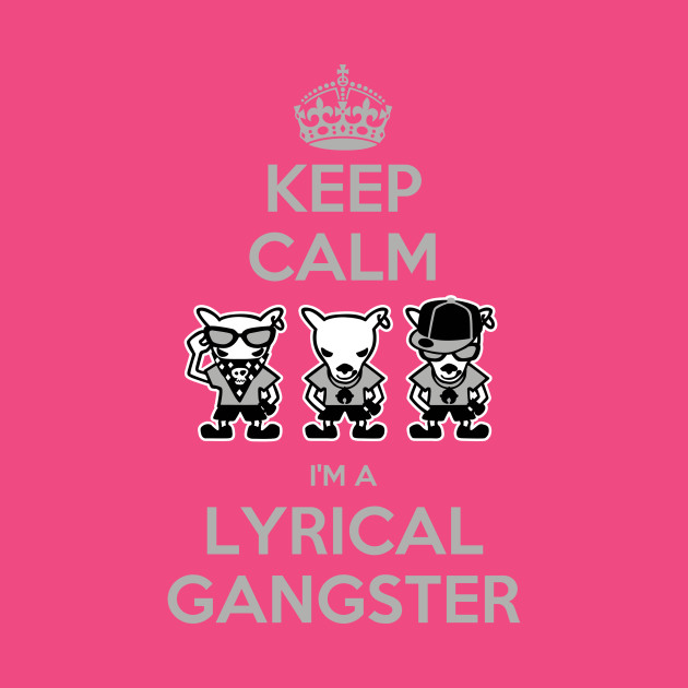 Keep Calm I M A Lyrical Gangster Keep Calm T Shirt Teepublic Words and phrases that rhyme with gangster: teepublic