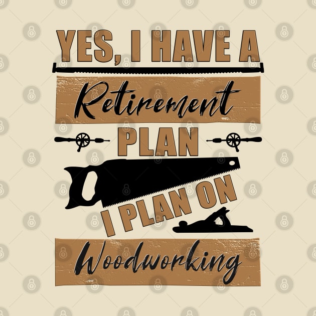 Yes, I have a Retirement Plan.  I plan on Woodworking by Blended Designs