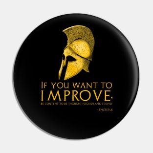 If you want to improve, be content to be thought foolish and stupid. - Epictetus Pin