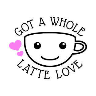 Got A Whole Latte Love T-Shirt