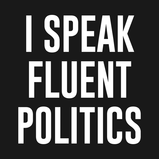 I Speak Fluent Politics by teesumi