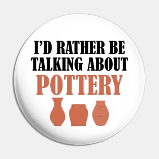 Pottery - I'd rather be talking about pottery Pin