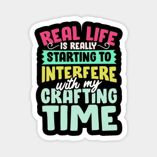 Real Life Is Really Starting To Interfere With My Crafting Time Magnet