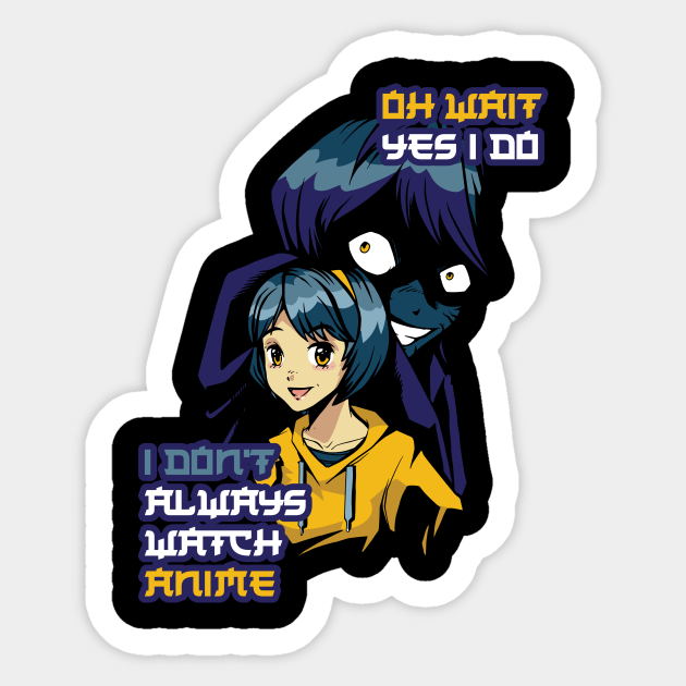 I Dont Always Watch Anime Funny Anime Gift - I Dont Always Watch Anime - Sticker | TeePublic I Dont Always Watch Anime Funny Anime Gift - I Dont Always Watch Anime - Sticker | TeePublic