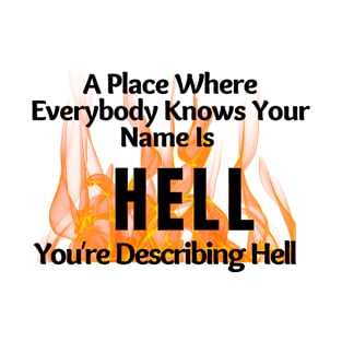 A Place Where Everybody Knows Your Name Is Hell, funny meme, funny shirt B99 T-Shirt